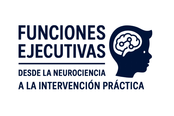 Funciones Ejecutivas: desde la neurociencia a la intervención práctica