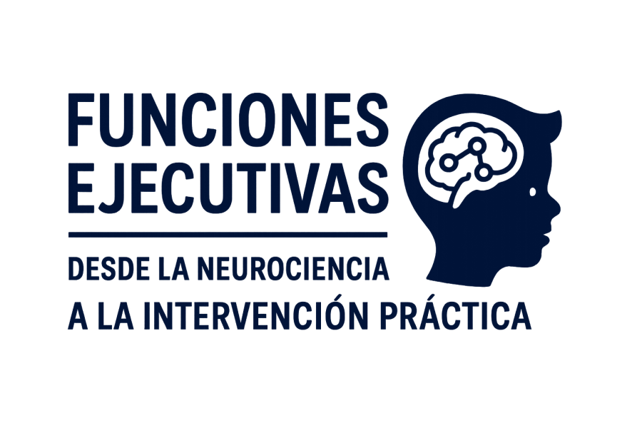 Funciones Ejecutivas: desde la neurociencia a la intervención práctica